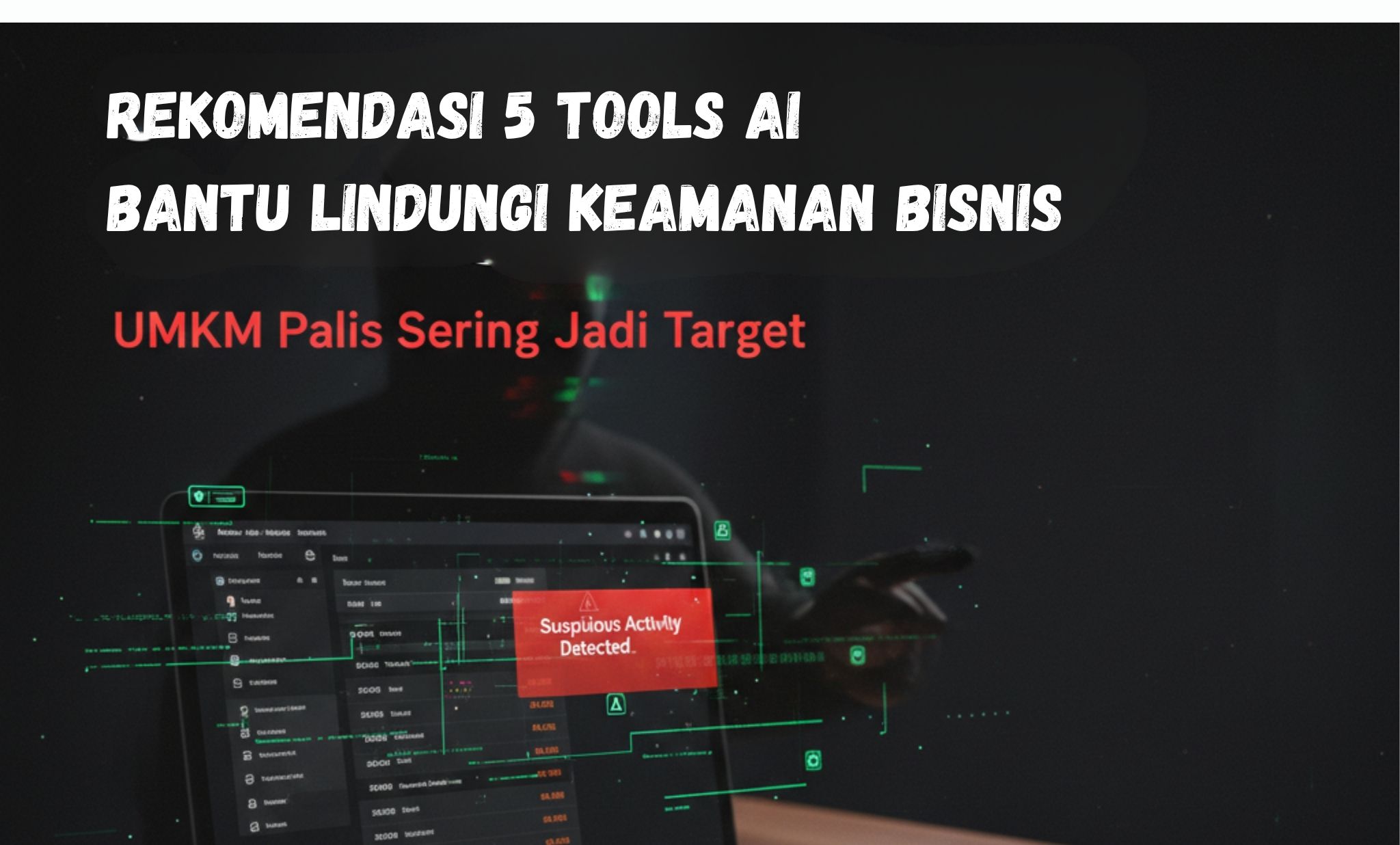 UMKM Hingga Korporasi Wajib Tahu! Ini Rekomendasi Tools AI untuk Keamanan Bisnis di Era Digital